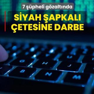 Siyah �apkal� Hacker �etesine darbe: 7 ��pheli g�zalt�nda