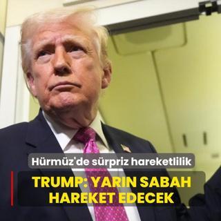 H�rm�z'de s�rpriz hareketlilik! Trump: Yar�n sabah hareket edecek