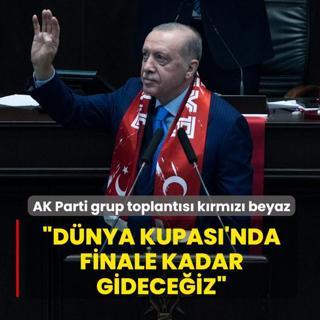 AK Parti grup toplant�s� k�rm�z� beyaz... Ba�kan Erdo�an: D�nya Kupas�'nda finale kadar gidece�iz