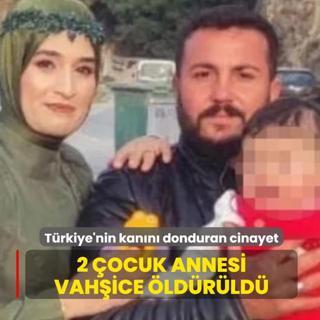 T�rkiye'nin kan�n� donduran cinayet! 2 �ocuk annesi vah�ice �ld�r�ld�