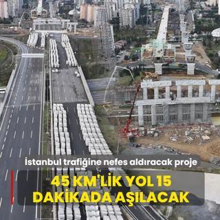 �stanbul trafi�ine nefes ald�racak proje: 45 km'lik yol 15 dakikada a��lacak