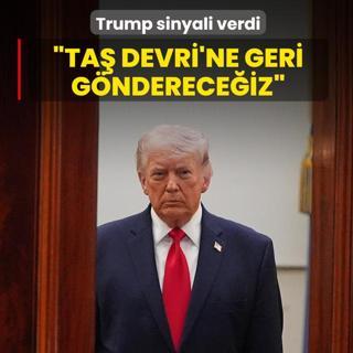 Trump sinyali verdi: Ta� Devri'ne geri g�nderece�iz