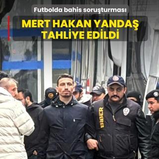 Futbolda bahis soru�turmas�: Mert Hakan Yanda� tahliye edildi