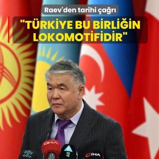 Raev'den tarihi �a�r�: T�rkiye bu birli�in lokomotifidir