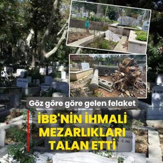 G�z g�re g�re gelen felaket! �BB'nin ihmali mezarl�klar� talan etti