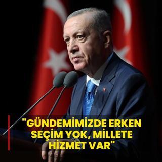 Ba�kan Erdo�an: G�ndemimizde erken se�im yok, millete hizmet var