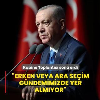 Kabine Toplant�s� sona erdi... Ba�kan Erdo�an: Erken veya ara se�im g�ndemimizde yer alm�yor