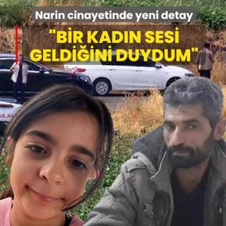 Narin G�ran cinayetinde yeni detay: Bir kad�n sesi geldi�ini duydum