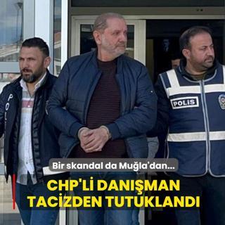 Bir skandal da Mu�la'dan... CHP'li dan��man tacizden tutukland�