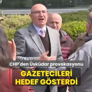 CHP'li Mahmut Tanal'dan �sk�dar provokasyonu: Gazetecileri hedef g�sterdi