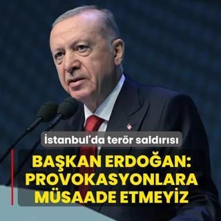 �stanbul'da ter�r sald�r�s�! Ba�kan Erdo�an: Provokasyonlara m�saade etmeyiz