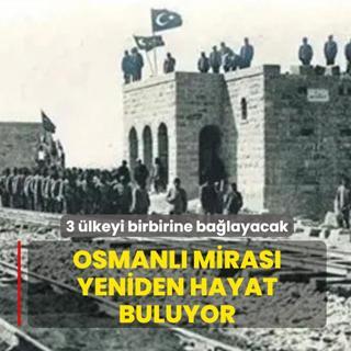 Osmanl� miras� yeniden hayat buluyor: 3 �lkeyi birbirine ba�layacak