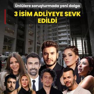 �nl�lere soru�turmada yeni dalga! 3 isim adliyeye sevk edildi