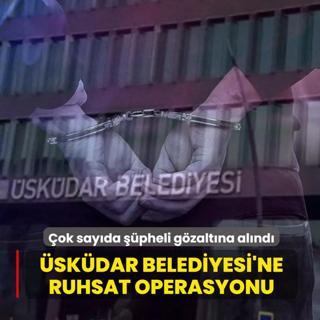 �sk�dar Belediyesi'ne iskan ve ruhsat operasyonu: 20 ��pheli g�zalt�na al�nd�