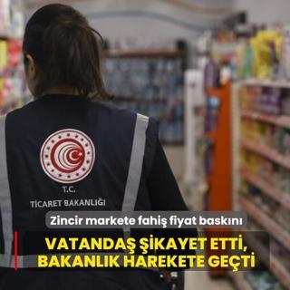 Vatanda� �ikayet etti, bakanl�k harekete ge�ti! Zincir markete fahi� fiyat bask�n�