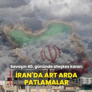 Sava��n 40. g�n�nde ate�kes karar�! �ran'da art arda patlamalar