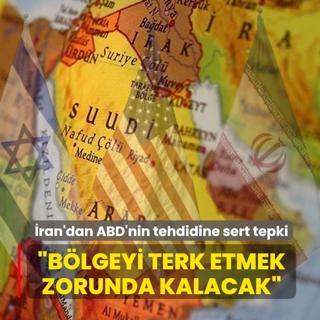 �ran'dan ABD'nin tehdidine sert tepki: B�lgeyi terk etmek zorunda kalacaklar