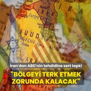 �ran'dan ABD'nin tehdidine sert tepki: B�lgeyi terk etmek zorunda kalacaklar