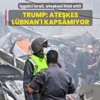��galci �srail, ate�kesi ihlal etti! Trump: Ate�kes L�bnan'� kapsam�yor