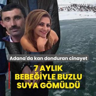 7 ayl�k bebe�iyle buzlu suya g�m�ld�! Adana'da kan donduran cinayet
