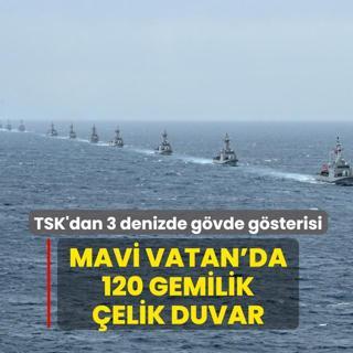Mavi Vatan'da 120 gemilik �elik duvar! TSK'dan 3 denizde g�vde g�sterisi