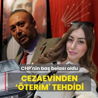Cezaevinden ��terim' tehdidi! CHP'nin ba� belas� oldu