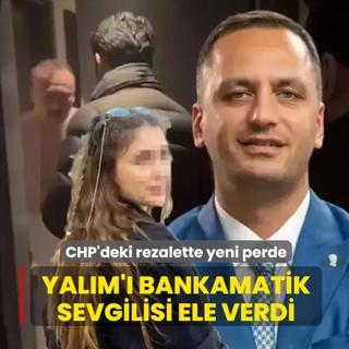 CHP'deki rezalette yeni perde: Yal�m'� bankamatik sevgilisi ele verdi