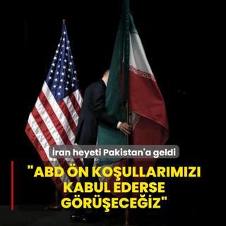 �ran heyeti Pakistan'a geldi... �ABD �n ko�ullar�m�z� kabul ederse g�r��ece�iz�