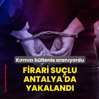 K�rm�z� b�ltenle aran�yordu! Firari su�lu Antalya'da yakaland�