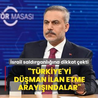 Bakan Fidan �srail sald�rganl���na dikkat �ekti: T�rkiye'yi yeni d��man ilan etme aray���ndalar