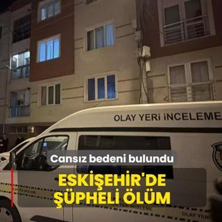 Eski�ehir'de ��pheli �l�m! Cans�z bedeni bulundu