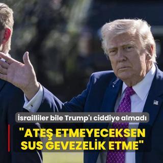 �srailliler bile Trump'� ciddiye almad�: Ate� etmeyeceksen sus