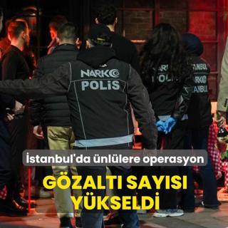 �stanbul'da �nl�lere operasyon: G�zalt� say�s� y�kseldi