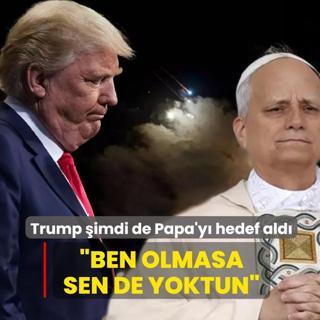 Trump �imdi de Papa'y� hedef ald�: Ben olmasa sen de yoktun