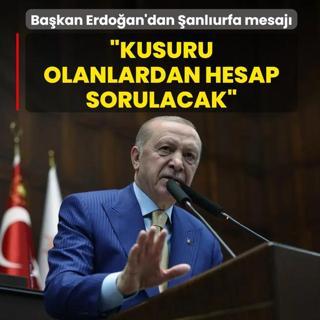 Ba�kan Erdo�an'dan �anl�urfa mesaj�: �hmali, kusuru olanlardan hesap sorulacak