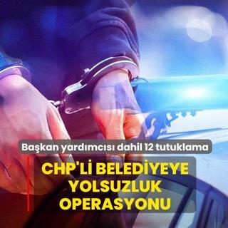 CHP'li belediyeye yolsuzluk operasyonu: Ba�kan yard�mc�s� dahil 12 tutuklama