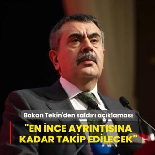 Milli E�itim Bakan� Tekin'den sald�r�ya ili�kin a��klama: En ince ayr�nt�s�na kadar takip edilecek
