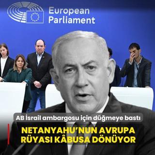 Netanyahu'nun Avrupa r�yas� k�busa d�n�yor: AB �srail ambargosu i�in d��meye bast�