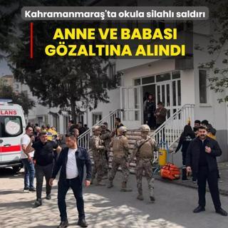 Kahramanmara�'ta okula silahl� sald�r�... Anne ve babas� g�zalt�na al�nd�