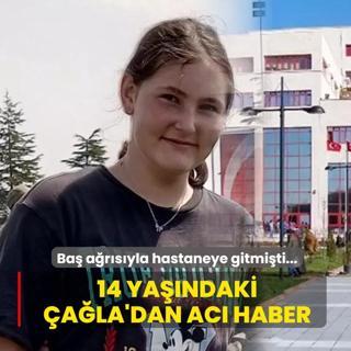 Ba� a�r�s�yla hastaneye gitmi�ti... 14 ya��ndaki �a�la'dan ac� haber