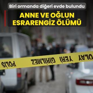 Anne ve o�lun esrarengiz �l�m�! Biri ormanda di�eri evde bulundu