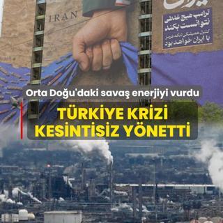 Orta Do�u'daki sava� enerjiyi vurdu: T�rkiye krizi kesintisiz y�netti