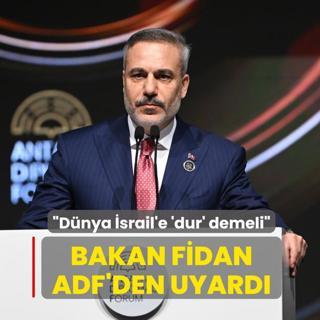 Bakan Fidan ADF'den uyard�: D�nya �srail'e �dur� demeli
