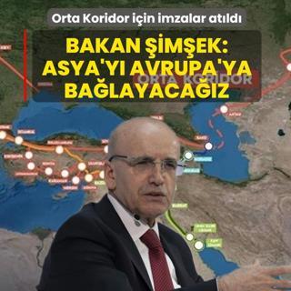 Orta Koridor i�in imzalar at�ld�! Bakan �im�ek: Asya'y� Avrupa'ya ba�layaca��z
