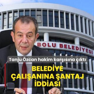 Belediye �al��an�na �antaj iddias�! Tanju �zcan hakim kar��s�na ��kt�
