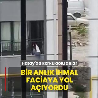 Hatay'da korku dolu anlar: Bir anl�k ihmal az kals�n faciaya yol a��yordu