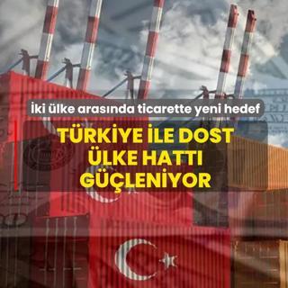 �ki �lke aras�nda ticarette yeni hedef! T�rkiye ile dost �lke hatt� g��leniyor