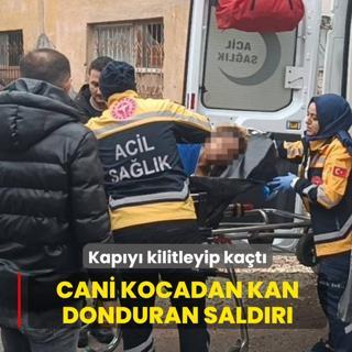 Kap�y� kilitleyip ka�t�! Cani kocadan kan donduran sald�r�