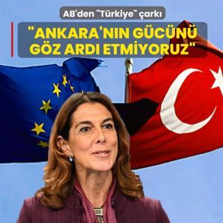 AB'den �T�rkiye� �ark�: Ankara'n�n g�c�n� g�z ard� etmiyoruz
