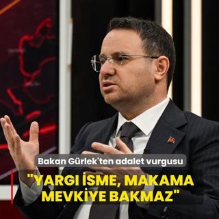 Bakan G�rlek'ten adalet vurgusu... �Yarg� isme, makama, mevkiye bakmaz�